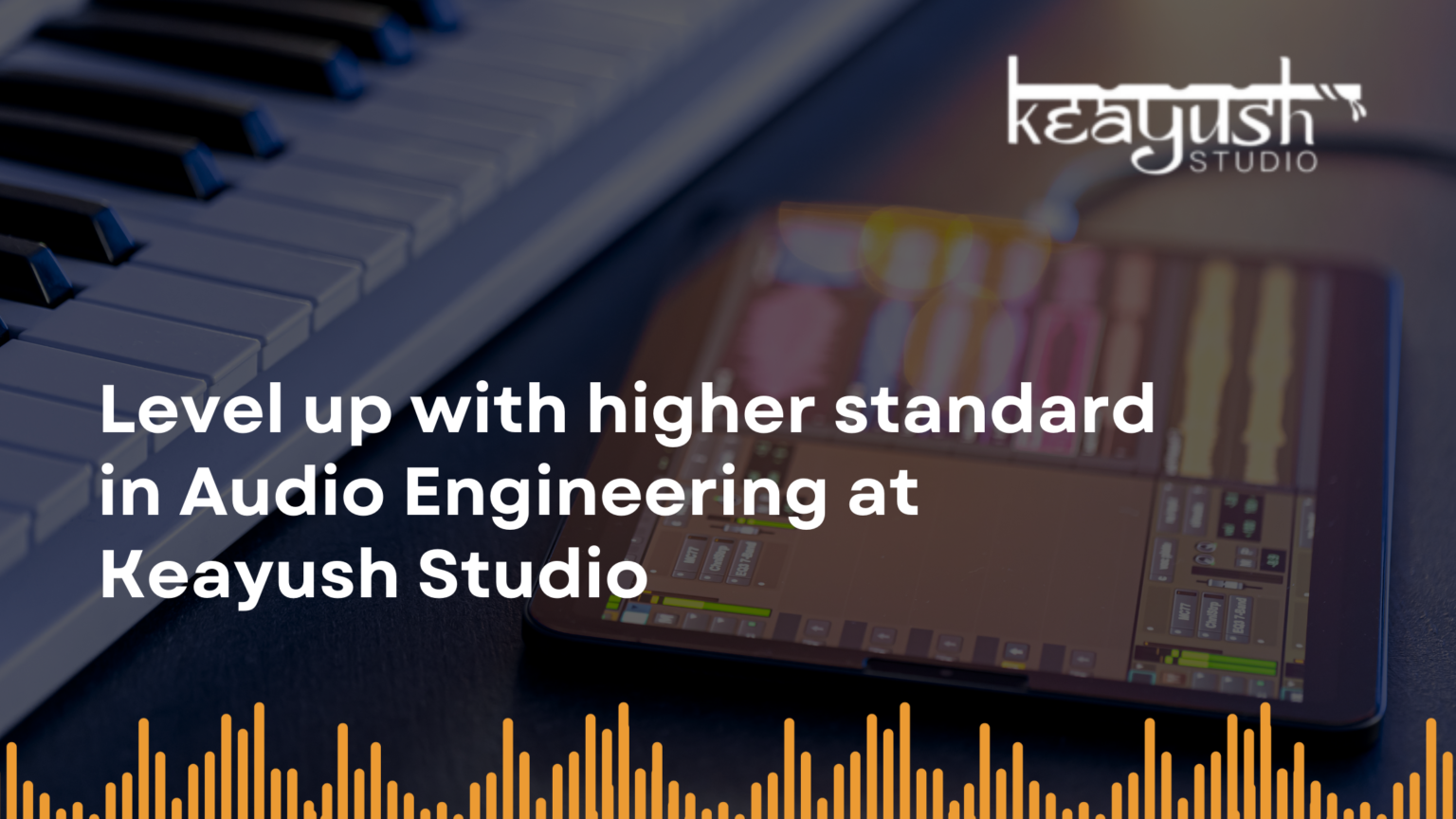 Grab your original sound — level up with higher standard in Audio Engineering at Keayush Studio